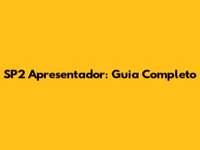 SP2 Apresentador: Guia Completo