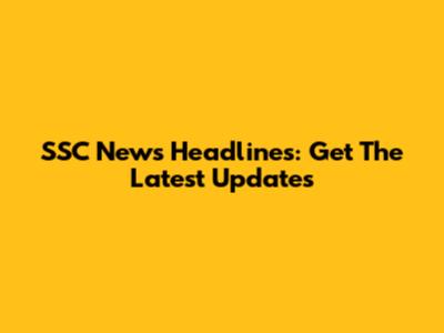 SSC News Headlines: Get The Latest Updates