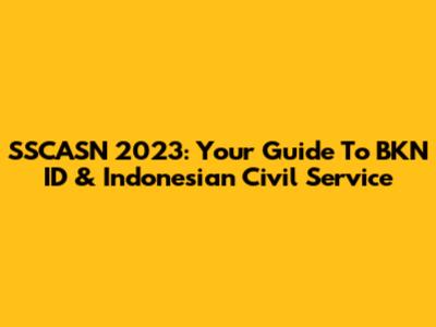 SSCASN 2023: Your Guide To BKN ID & Indonesian Civil Service