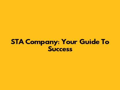 STA Company: Your Guide To Success