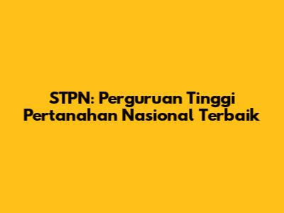 STPN: Perguruan Tinggi Pertanahan Nasional Terbaik