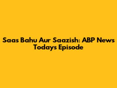 Saas Bahu Aur Saazish: ABP News Today's Episode