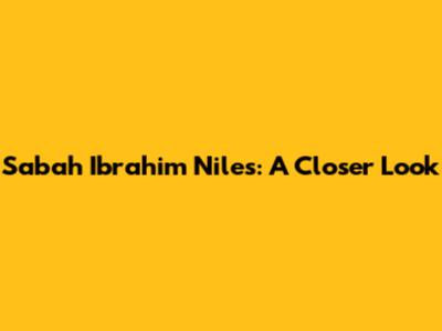 Sabah Ibrahim Niles: A Closer Look