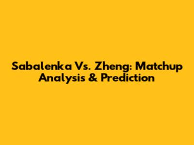 Sabalenka Vs. Zheng: Matchup Analysis & Prediction
