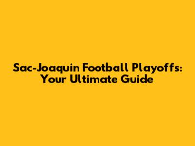 Sac-Joaquin Football Playoffs: Your Ultimate Guide