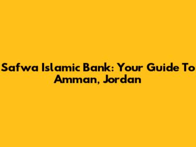 Safwa Islamic Bank: Your Guide To Amman, Jordan