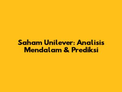 Saham Unilever: Analisis Mendalam & Prediksi