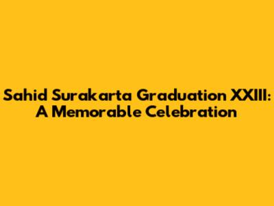 Sahid Surakarta Graduation XXIII: A Memorable Celebration