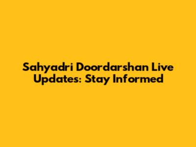 Sahyadri Doordarshan Live Updates: Stay Informed