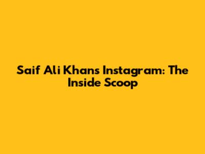 Saif Ali Khan's Instagram: The Inside Scoop