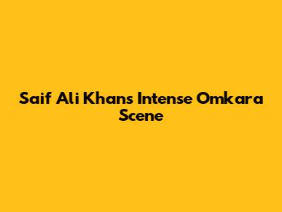 Saif Ali Khan's Intense Omkara Scene