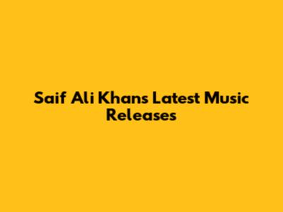 Saif Ali Khan's Latest Music Releases