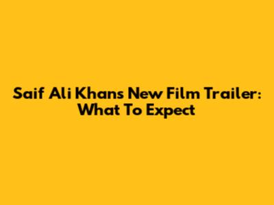 Saif Ali Khan's New Film Trailer: What To Expect