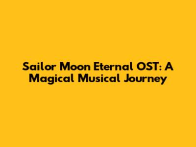 Sailor Moon Eternal OST: A Magical Musical Journey