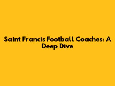 Saint Francis Football Coaches: A Deep Dive