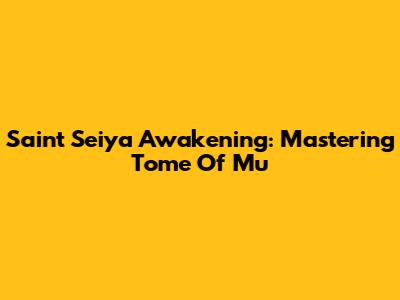 Saint Seiya Awakening: Mastering Tome Of Mu