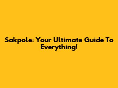 Sakpole: Your Ultimate Guide To Everything!