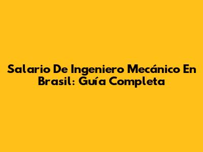 Salario De Ingeniero Mecánico En Brasil: Guía Completa