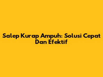 Salep Kurap Ampuh: Solusi Cepat Dan Efektif