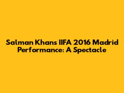 Salman Khan's IIFA 2016 Madrid Performance: A Spectacle