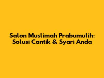 Salon Muslimah Prabumulih: Solusi Cantik & Syar'i Anda
