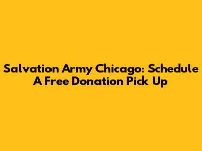 Salvation Army Chicago: Schedule A Free Donation Pick Up