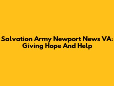 Salvation Army Newport News VA: Giving Hope And Help