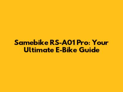 Samebike RS-A01 Pro: Your Ultimate E-Bike Guide