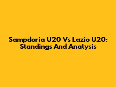 Sampdoria U20 Vs Lazio U20: Standings And Analysis