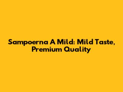 Sampoerna A Mild: Mild Taste, Premium Quality