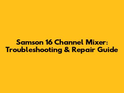 Samson 16 Channel Mixer: Troubleshooting & Repair Guide