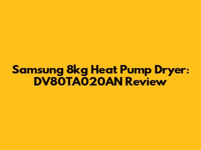Samsung 8kg Heat Pump Dryer: DV80TA020AN Review