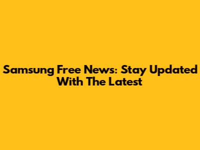 Samsung Free News: Stay Updated With The Latest
