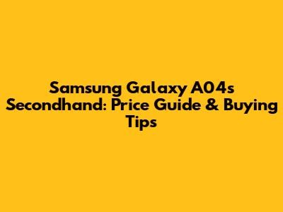 Samsung Galaxy A04s Secondhand: Price Guide & Buying Tips