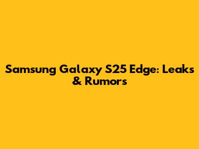 Samsung Galaxy S25 Edge: Leaks & Rumors