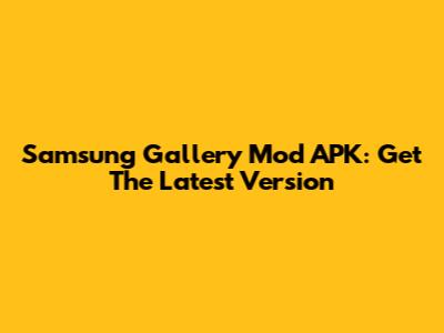 Samsung Gallery Mod APK: Get The Latest Version