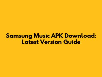 Samsung Music APK Download: Latest Version Guide