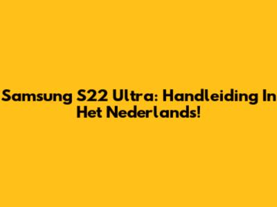 Samsung S22 Ultra: Handleiding In Het Nederlands!