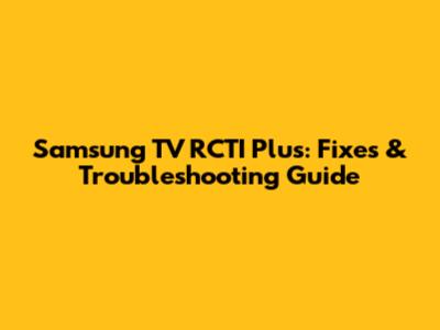 Samsung TV RCTI Plus: Fixes & Troubleshooting Guide