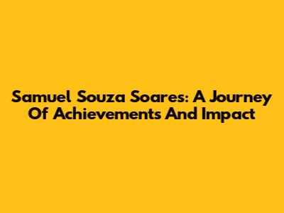 Samuel Souza Soares: A Journey Of Achievements And Impact