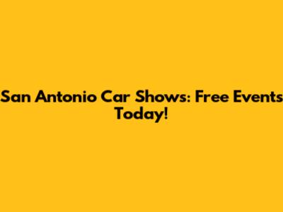 San Antonio Car Shows: Free Events Today!