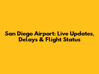 San Diego Airport: Live Updates, Delays & Flight Status