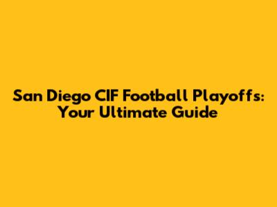 San Diego CIF Football Playoffs: Your Ultimate Guide