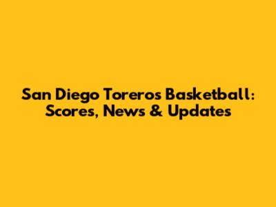 San Diego Toreros Basketball: Scores, News & Updates