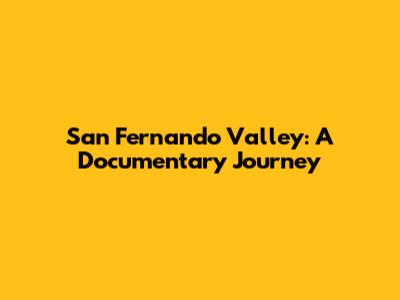 San Fernando Valley: A Documentary Journey