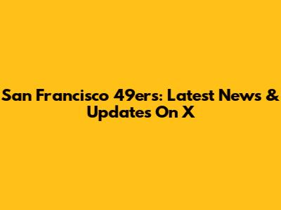 San Francisco 49ers: Latest News & Updates On X