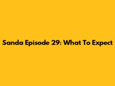 Sanda Episode 29: What To Expect