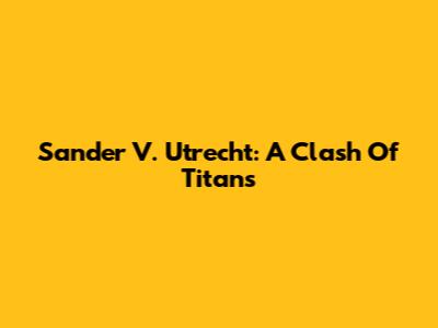 Sander V. Utrecht: A Clash Of Titans