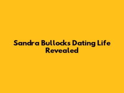 Sandra Bullock's Dating Life Revealed