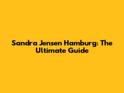 Sandra Jensen Hamburg: The Ultimate Guide